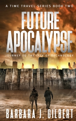 Future Apocalypse: Journey to the City of Technology - Barbara J. Gilbert