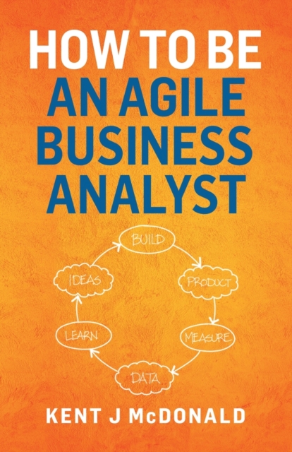 How To Be An Agile Business Analyst - Kent J. Mcdonald