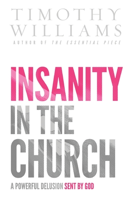 Insanity in the Church: A Powerful Delusion Sent by God - Timothy Williams