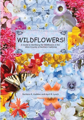 WILDFLOWERS! A Guide to Identifying the Wildflowers of Northern California's Wine Country - April B. Lynch