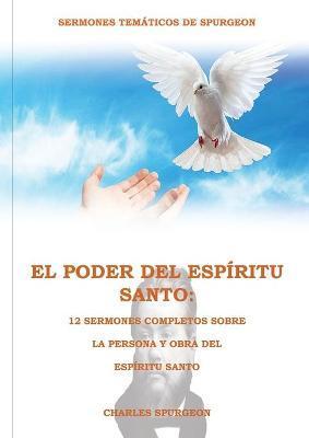 El Poder del Espíritu Santo en la Letra Grande: 12 Sermones completos sobre la Persona y Obra del Espíritu Santo, (El mismo autor de Solamente por Gra - Charles Spurgeon