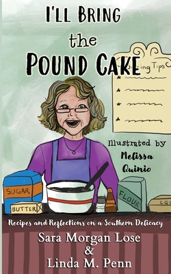 I'll Bring the Pound Cake: Recipes & Reflections on a Southern Delicacy - Sara Morgan Lose
