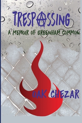 Trespassing: A Memoir of Greenham Common - Oak Chezar