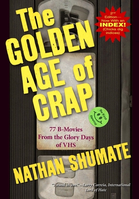 The Golden Age of Crap: 77 B-Movies From the Glory Days of VHS - Nathan Shumate