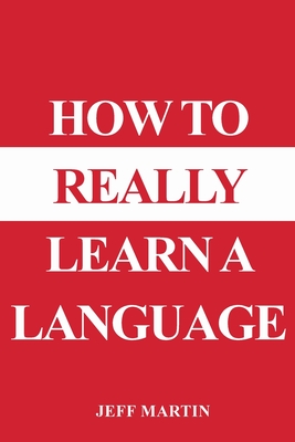 How to Really Learn a Language - Jeff Martin