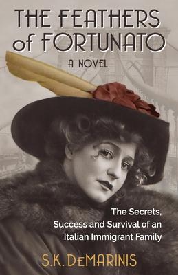 The Feathers of Fortunato: The Secrets, Success and Survival of an Italian Immigrant Family - S. K. Demarinis