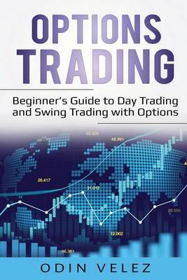 Options Trading: Beginner's Guide to Day Trading and Swing Trading with Options - Odin Velez