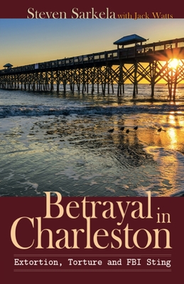 Betrayal In Charleston - Steven Sarkela