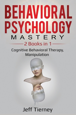 Behavioral Psychology Mastery: 2 Books in 1: Cognitive Behavioral Therapy, Manipulation - Jeff Tierney