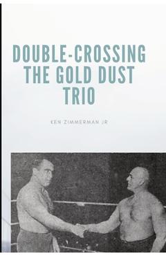Poza produsului Double-Crossing the Gold Dust Trio: Stanislaus Zbyszko's Last Hurrah - Ken Zimmerman