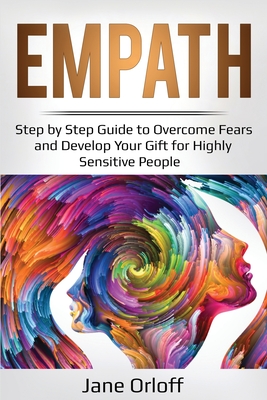 Empath: Step by Step Guide to Overcome Fears and Develop Your Gift for Highly Sensitive People - Jane Orloff