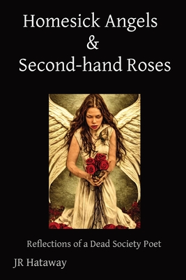 Coperta cărții 'Homesick Angels & Second-hand Roses: Reflections of a Dead Society Poet - Jr. Hataway'