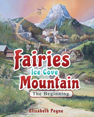 Fairies Ice Cove Mountain: The Beginning - Elizabeth Payne