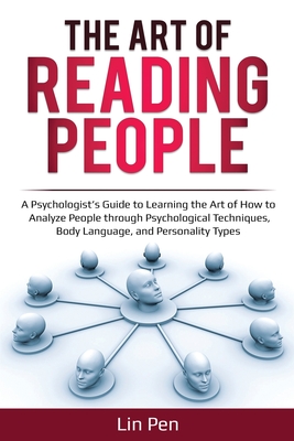 The Art of Reading People: A Psychologist's Guide to Learning the Art of How to Analyze People through Psychological Techniques, Body Language, a - Lin Pen