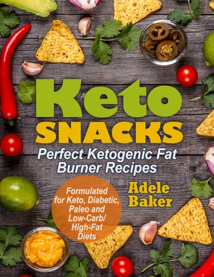 Keto Snacks: Perfect Ketogenic Fat Burner Recipes. Supports Healthy Weight Loss - Burn Fat Instead of Carbs. Formulated for Keto, D - Adele Baker