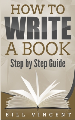 How to Write a Book: Step by Step Guide - Bill Vincent