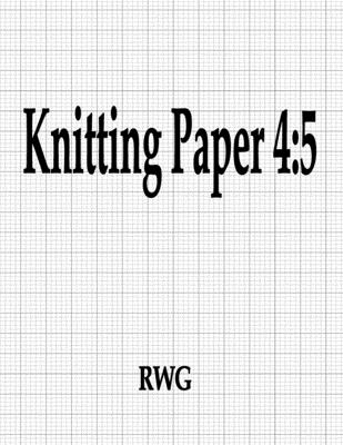 Knitting Paper 4: 5: 150 Pages 8.5 X 11 - Rwg
