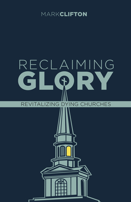 Reclaiming Glory, Updated Edition: Creating a Gospel Legacy Throughout North America - Mark Clifton