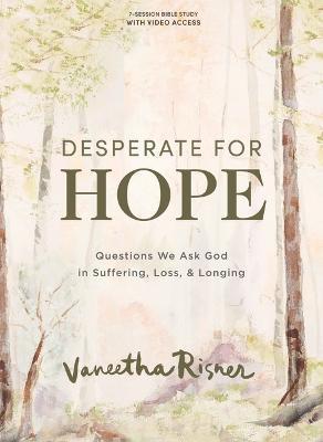 Desperate for Hope - Bible Study Book with Video Access: Questions We Ask God in Suffering, Loss, and Longing - Vaneetha Risner