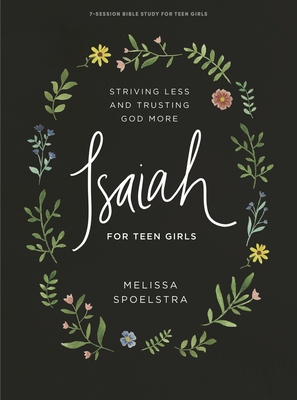 Isaiah - Teen Girls' Bible Study Book: Striving Less and Trusting God More - Melissa Spoelstra