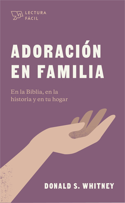 Adoración En Familia: En La Biblia, En La Historia Y En Tu Hogar - Donald S. Whitney