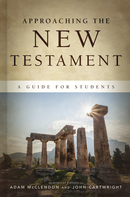 Approaching the New Testament: A Guide for Students - Adam Mcclendon