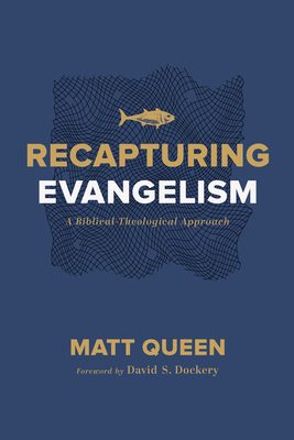 Recapturing Evangelism: A Biblical-Theological Approach - Matt Queen