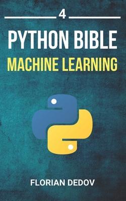 The Python Bible Volume 4: Machine Learning (Neural Networks, Tensorflow, Sklearn, SVM) - Florian Dedov
