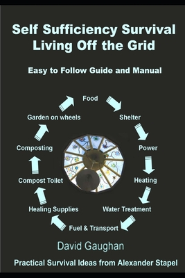 Self Sufficiency Survival: Easy to Follow Guide and Manual for Living off the Grid - David Gaughan