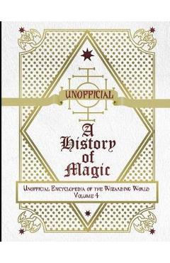 Coperta cărții 'Unofficial History of Magic: Unofficial Encyclopedia of the Wizarding World - Volume 4 - James A. C. Muggleton'