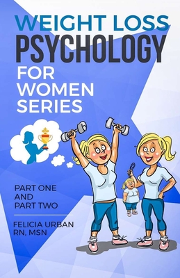 Weight Loss Psychology for Women Series: Part One and Part Two - Felicia Urban Rn Msn