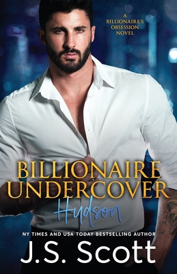 Billionaire Undercover: The Billionaire's Obsession Hudson - J. S. Scott