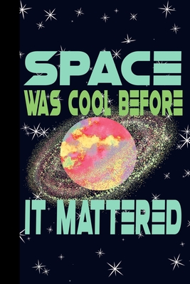 Space Was Cool Before it Mattered: Outer Space Theme 6x9 120 Page College Ruled Composition Notebook - Mrs Notebooks