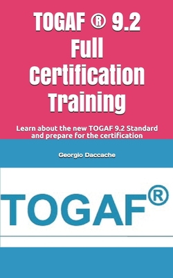 TOGAF (R) 9.2 Full Certification Training: Learn about the new TOGAF 9.2 Standard and prepare for the certification - Georgio Daccache