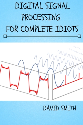 Digital Signal Processing for Complete Idiots - David Smith