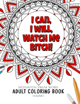 I Can, I Will Watch me Bitch! - Motivation Swear Words - Adult Coloring Book - Volume 1: Mandalas combines zendoodles, tribal patterns with curse word - Ashley's Relaxing Adult Coloring Book