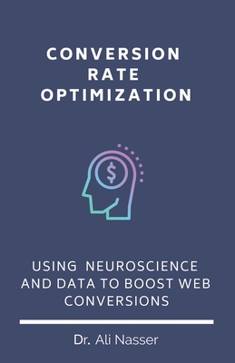 Coperta cărții 'Conversion Rate Optimization: Using Neuroscience And Data To Boost Web Conversions - Ali Nasser'