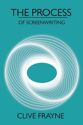 The Process: of Screenwriting - Clive Frayne