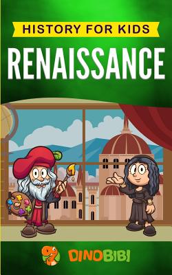 Renaissance: History for kids: A Captivating Guide to a Remarkable Period in European History - Dinobibi Publishing