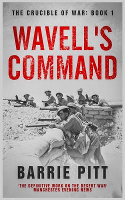 Wavell's Command: The Crucible of War Book 1 - Barrie Pitt