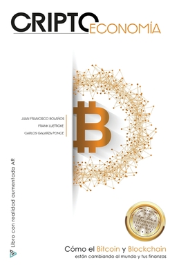 Criptoeconomía: Cómo el Bitcoin y Blockchain están cambiando al mundo y tus finanzas - Juan Francisco Bolaños