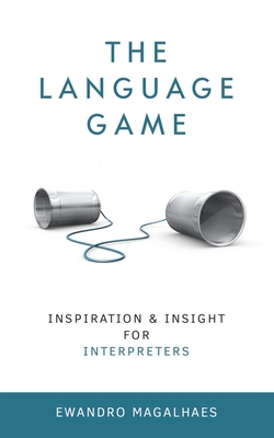 The Language Game: Inspiration and Insights for Interpreters - Ewandro Magalhaes