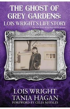 Poza produsului The Ghost of Grey Gardens: Lois Wright's Life Story: The True Story of an Improbable Person - Tania Hagan