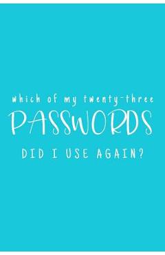 Coperta cărții 'Which Of My Twenty-Three Passwords Did I Use Again?: Password Keeper - Teal - Three Dogs Publishing'