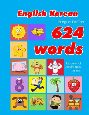 English - Korean Bilingual First Top 624 Words Educational Activity Book for Kids: Easy vocabulary learning flashcards best for infants babies toddler - Penny Owens