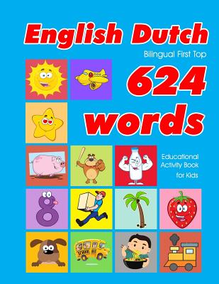 English - Dutch Bilingual First Top 624 Words Educational Activity Book for Kids: Easy vocabulary learning flashcards best for infants babies toddlers - Penny Owens