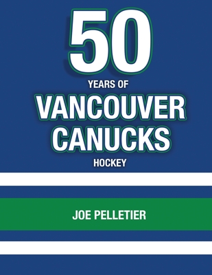 50 Years of Vancouver Canucks Hockey - Joe Pelletier