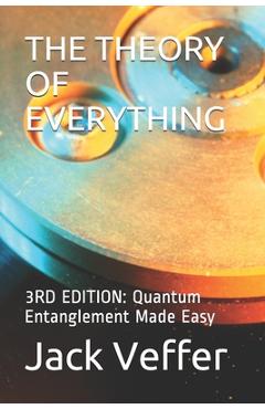 Coperta cărții 'The Theory of Everything: 3RD EDITION: Quantum Entanglement Made Easy - Jack Veffer'