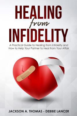 Healing From Infidelity: A Practical Guide to Healing from Infidelity, Help Your Partner to Heal from Your Affair, Rebuilding Your Marriage Whe - Debbie Lancer