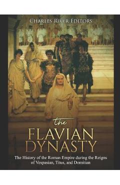 Poza produsului The Flavian Dynasty: The History of the Roman Empire during the Reigns of Vespasian, Titus, and Domitian - Charles River Editors